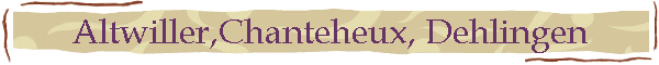 Altwiller,Chanteheux, Dehlingen
