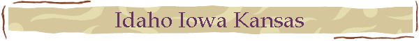Idaho Iowa Kansas